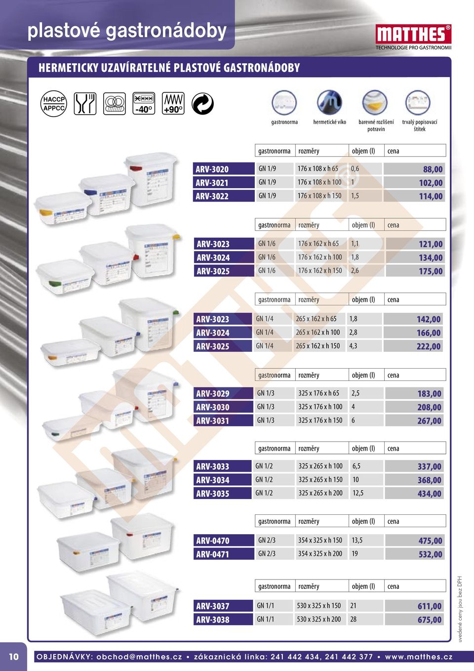 ARV-3024 GN 1/6 176 x 162 x h 100 1,8 134,00 ARV-3025 GN 1/6 176 x 162 x h 150 2,6 175,00 gastronorma y objem (l) ARV-3023 GN 1/4 265 x 162 x h 65 1,8 142,00 ARV-3024 GN 1/4 265 x 162 x h 100 2,8