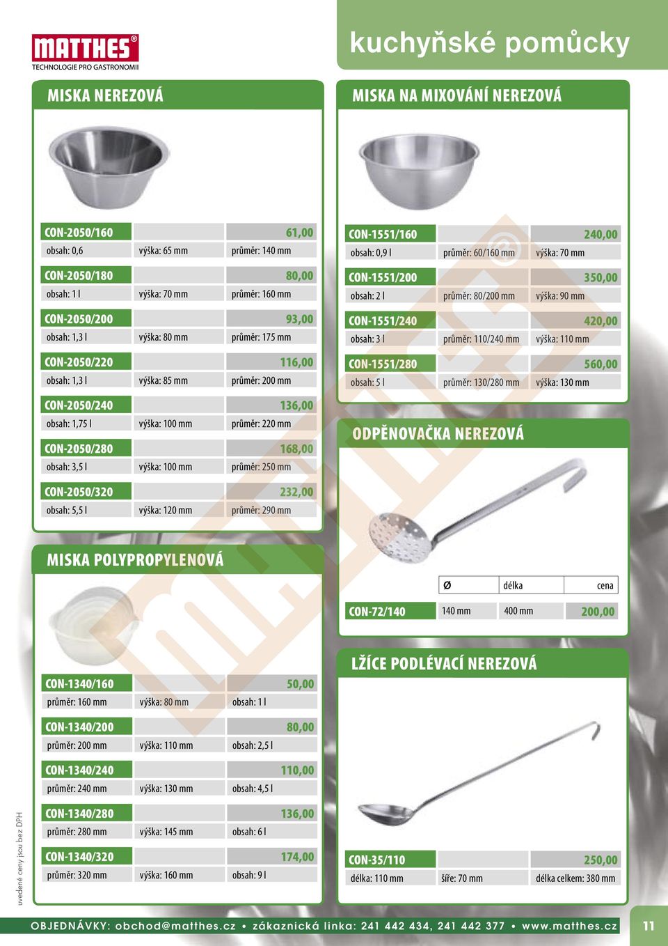 výška: 100 mm průměr: 250 mm CON-1551/160 240,00 obsah: 0,9 l průměr: 60/160 mm výška: 70 mm CON-1551/200 350,00 obsah: 2 l průměr: 80/200 mm výška: 90 mm CON-1551/240 420,00 obsah: 3 l průměr: