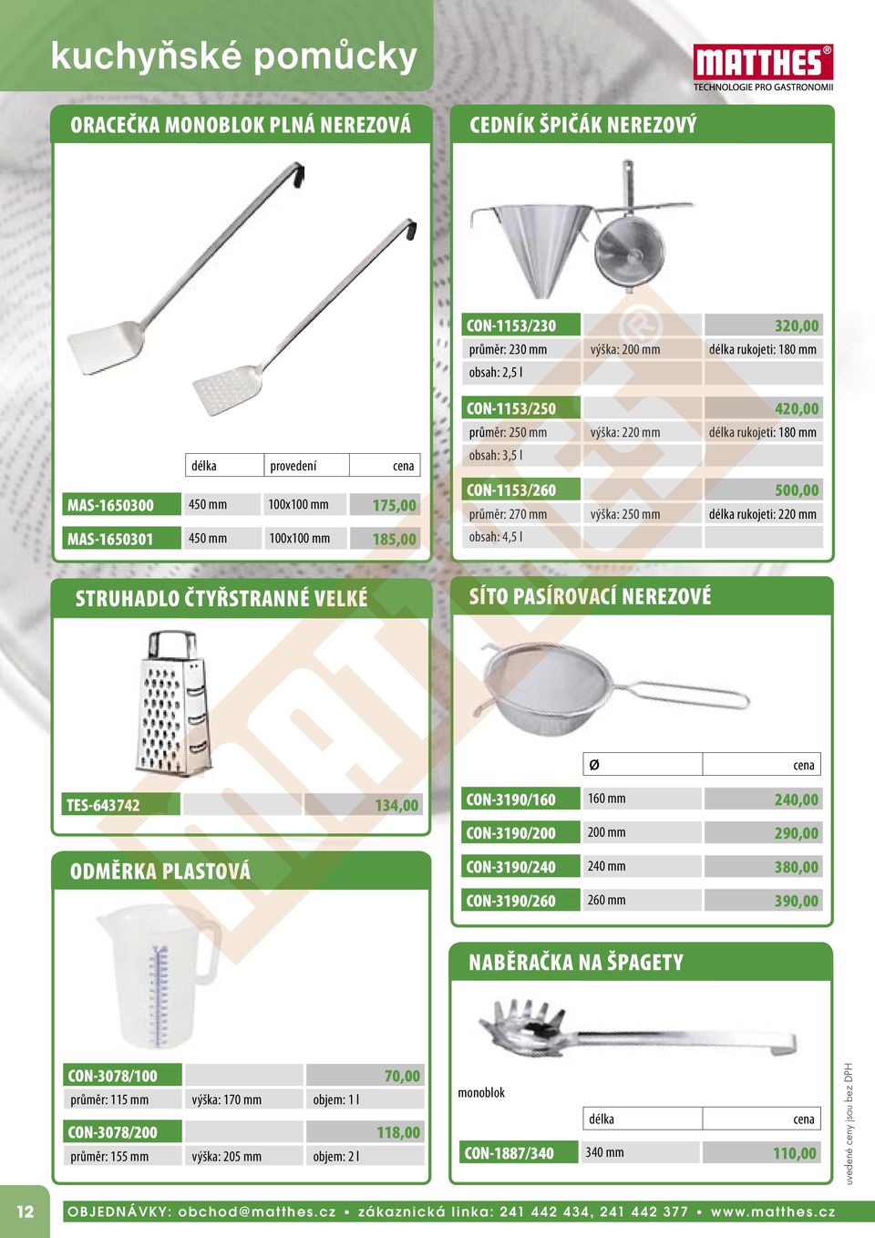 obsah: 4,5 l STRUHADLO ČTYŘSTRANNÉ VELKÉ SÍTO PASÍROVACÍ NEREZOVÉ Ø TES-643742 134,00 ODMĚRKA PLASTOVÁ CON-3190/160 160 mm 240,00 CON-3190/200 200 mm 290,00 CON-3190/240 240 mm 380,00