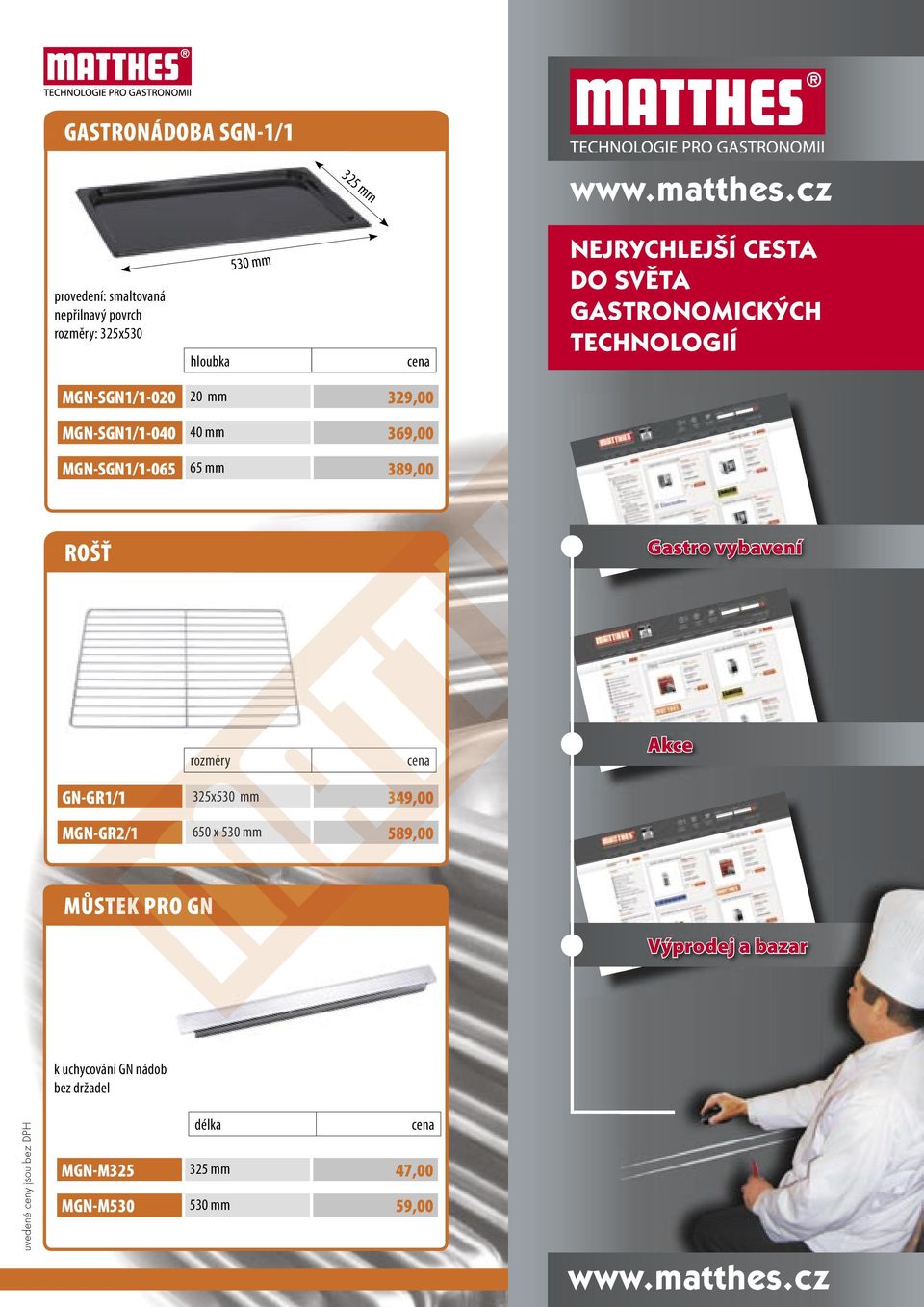 TECHNOLOGIÍ MGN-SGN1/1-020 20 mm 329,00 MGN-SGN1/1-040 40 mm 369,00 MGN-SGN1/1-065 65 mm 389,00 ROŠŤ Gastro