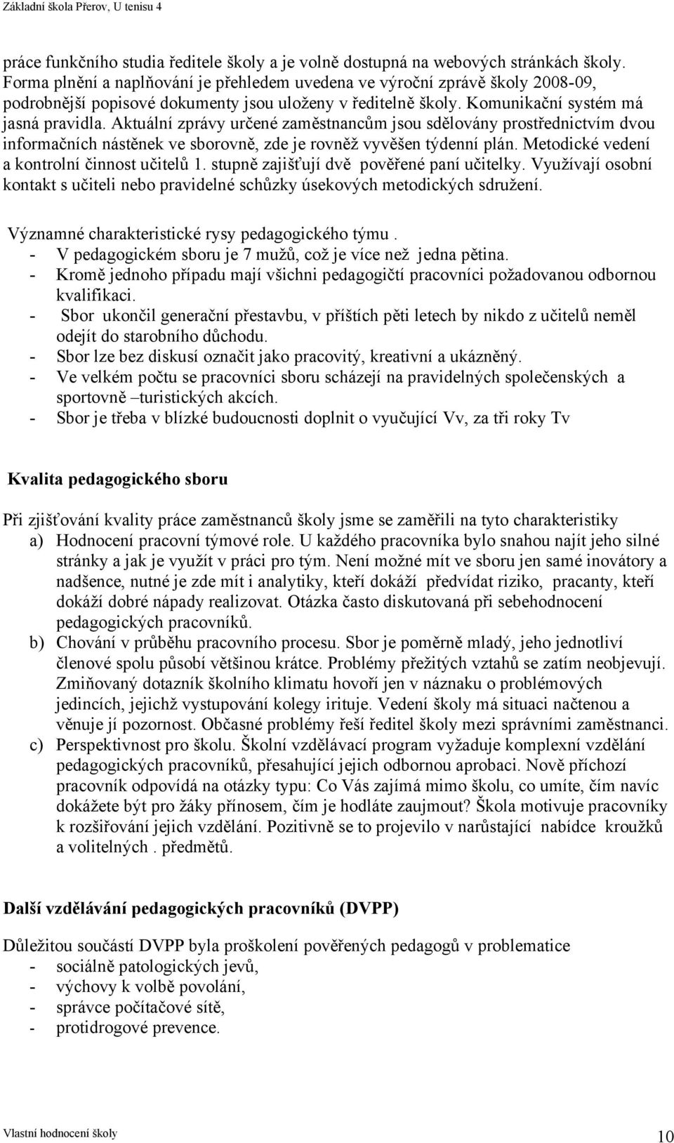 Aktuální zprávy určené zaměstnancům jsou sdělovány prostřednictvím dvou informačních nástěnek ve sborovně, zde je rovněž vyvěšen týdenní plán. Metodické vedení a kontrolní činnost učitelů 1.