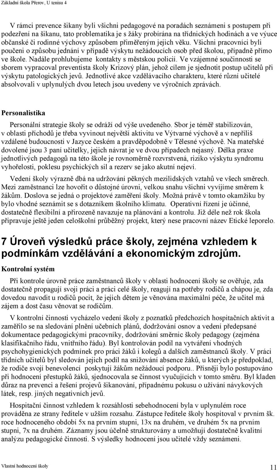 Nadále prohlubujeme kontakty s městskou policií. Ve vzájemné součinnosti se sborem vypracoval preventista školy Krizový plán, jehož cílem je sjednotit postup učitelů při výskytu patologických jevů.