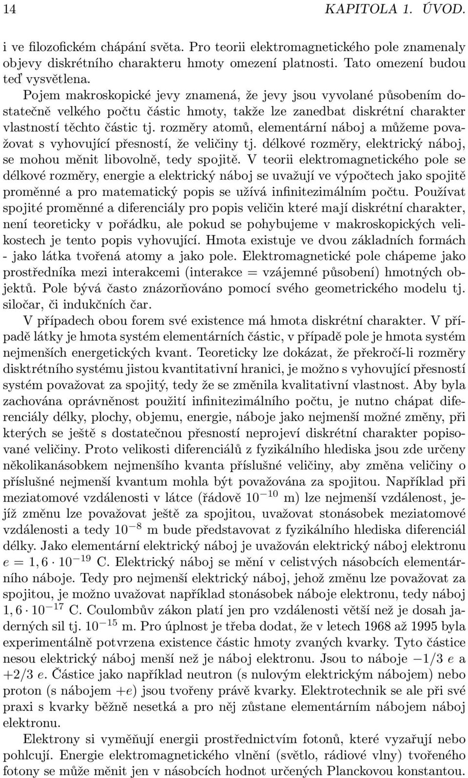 rozměry atomů, elementární náboj a můžeme považovat s vyhovující přesností, že veličiny tj. délkové rozměry, elektrický náboj, se mohou měnit libovolně, tedy spojitě.