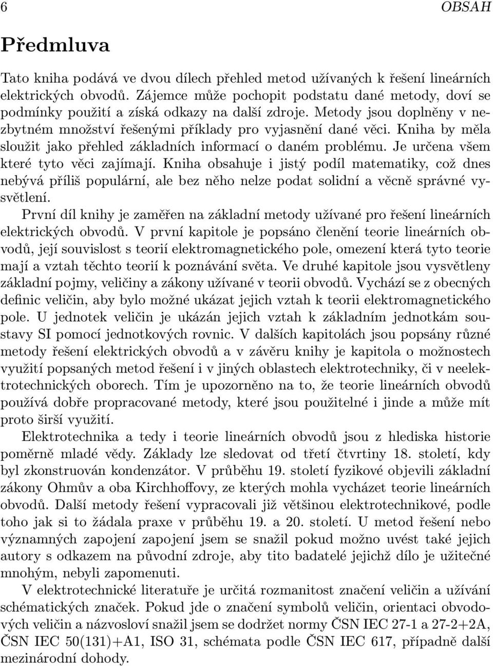 Kniha by měla sloužit jako přehled základních informací o daném problému. Je určena všem které tyto věci zajímají.