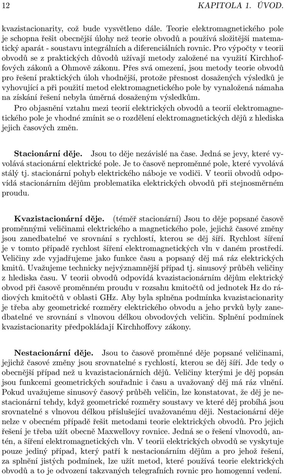 Pro výpočty v teorii obvodů se z praktických důvodů užívají metody založené na využití Kirchhoffových zákonů a Ohmově zákonu.
