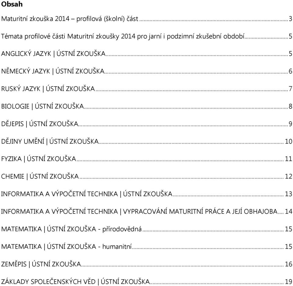 .. 10 FYZIKA ÚSTNÍ ZKOUŠKA... 11 CHEMIE ÚSTNÍ ZKOUŠKA... 12 INFORMATIKA A VÝPOČETNÍ TECHNIKA ÚSTNÍ ZKOUŠKA.