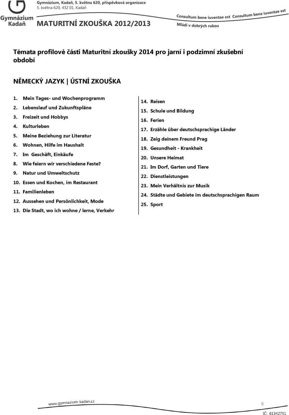 Aussehen und Persönlichkeit, Mode 13. Die Stadt, wo ich wohne / lerne, Verkehr 14. Reisen 15. Schule und Bildung 16. Ferien 17. Erzähle über deutschsprachige Länder 18.