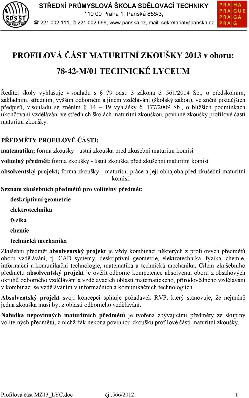 , o bližších podmínkách ukončování vzdělávání ve středních školách maturitní zkouškou, povinné zkoušky profilové části maturitní zkoušky: PŘEDMĚTY PROFILOVÉ ČÁSTI: matematika; forma zkoušky - ústní