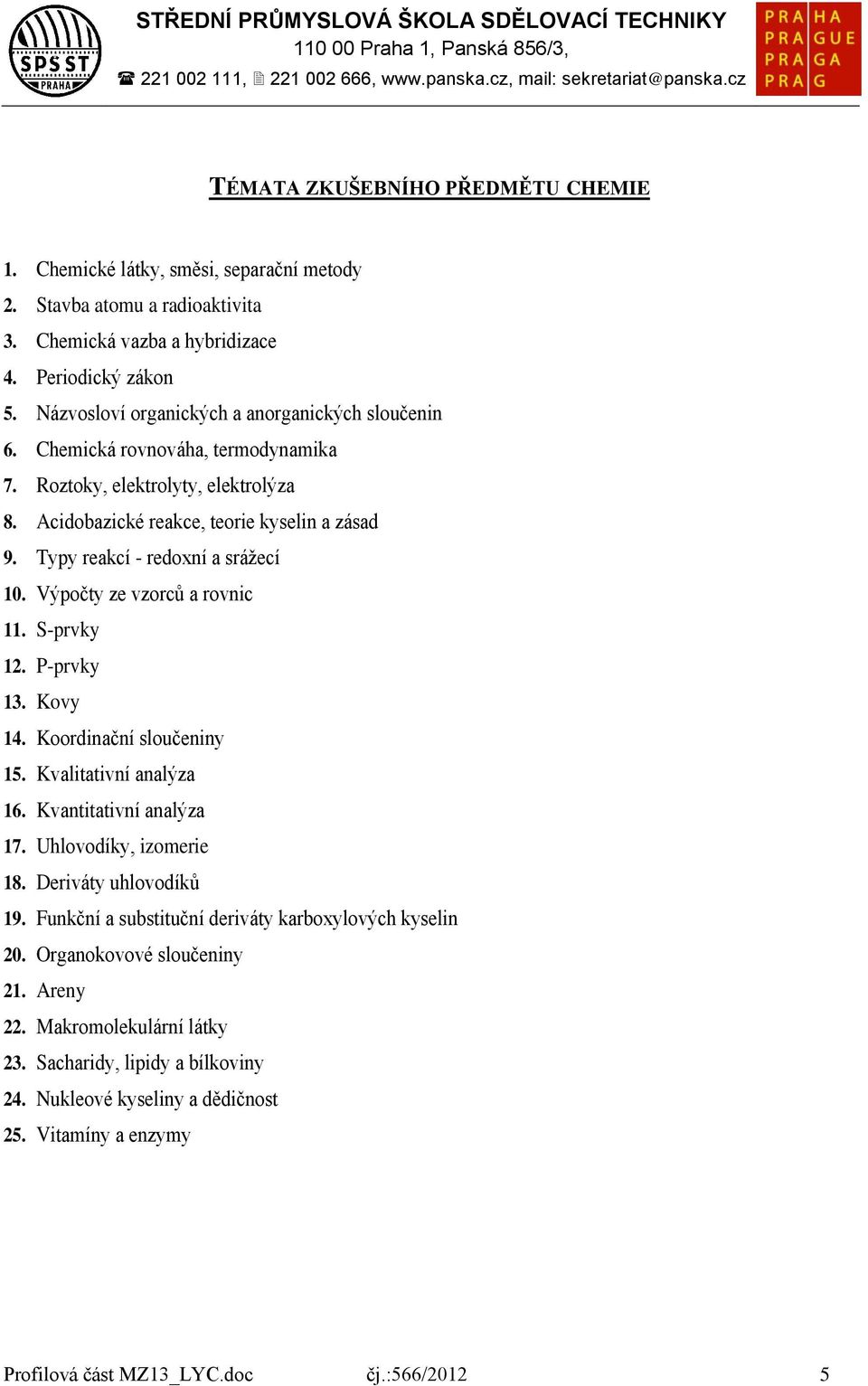 Typy reakcí - redoxní a srážecí 10. Výpočty ze vzorců a rovnic 11. S-prvky 12. P-prvky 13. Kovy 14. Koordinační sloučeniny 15. Kvalitativní analýza 16. Kvantitativní analýza 17.