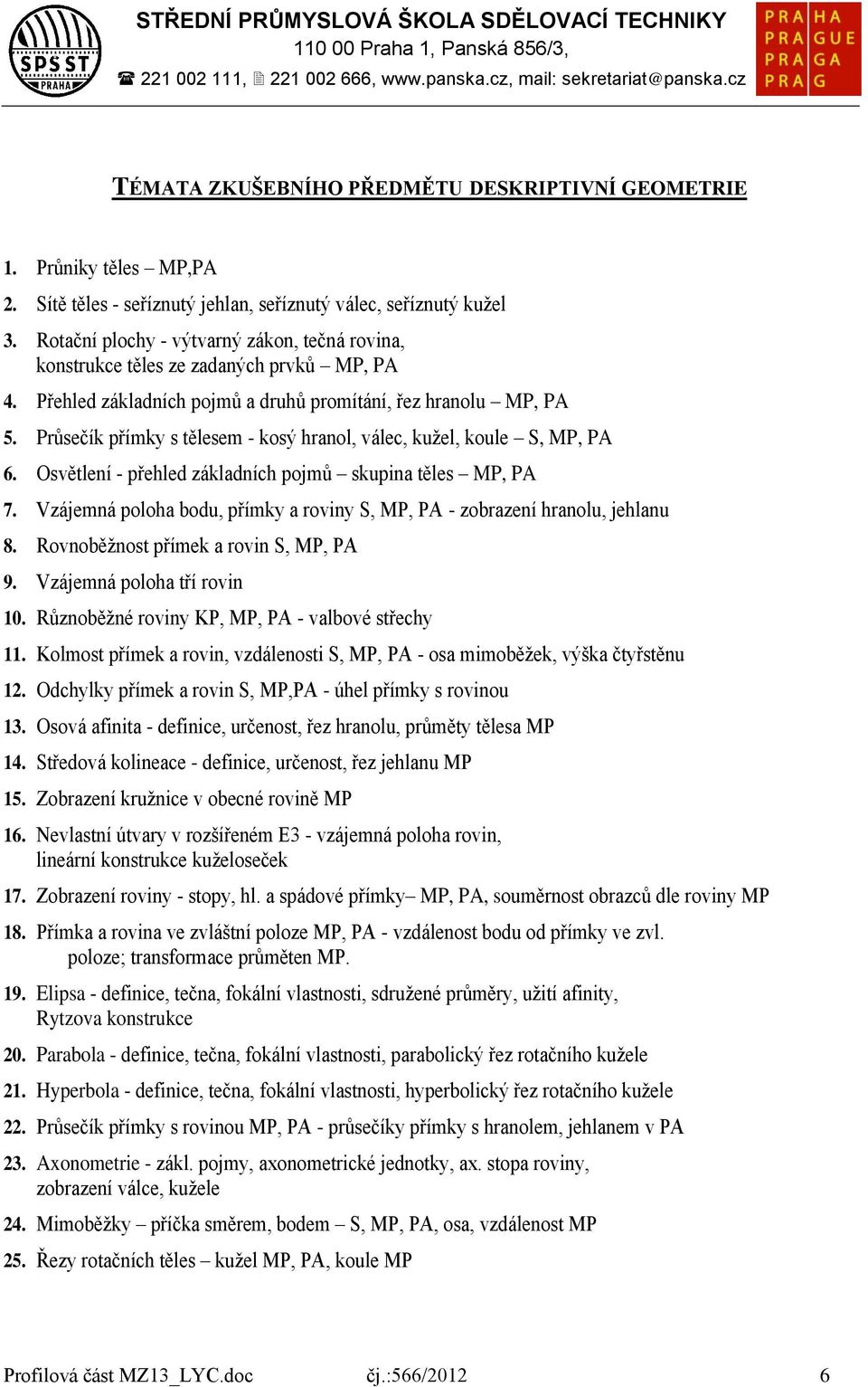 Průsečík přímky s tělesem - kosý hranol, válec, kužel, koule S, MP, PA 6. Osvětlení - přehled základních pojmů skupina těles MP, PA 7.