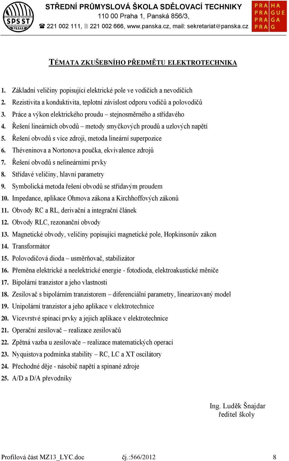 Théveninova a Nortonova poučka, ekvivalence zdrojů 7. Řešení obvodů s nelineárními prvky 8. Střídavé veličiny, hlavní parametry 9. Symbolická metoda řešení obvodů se střídavým proudem 10.