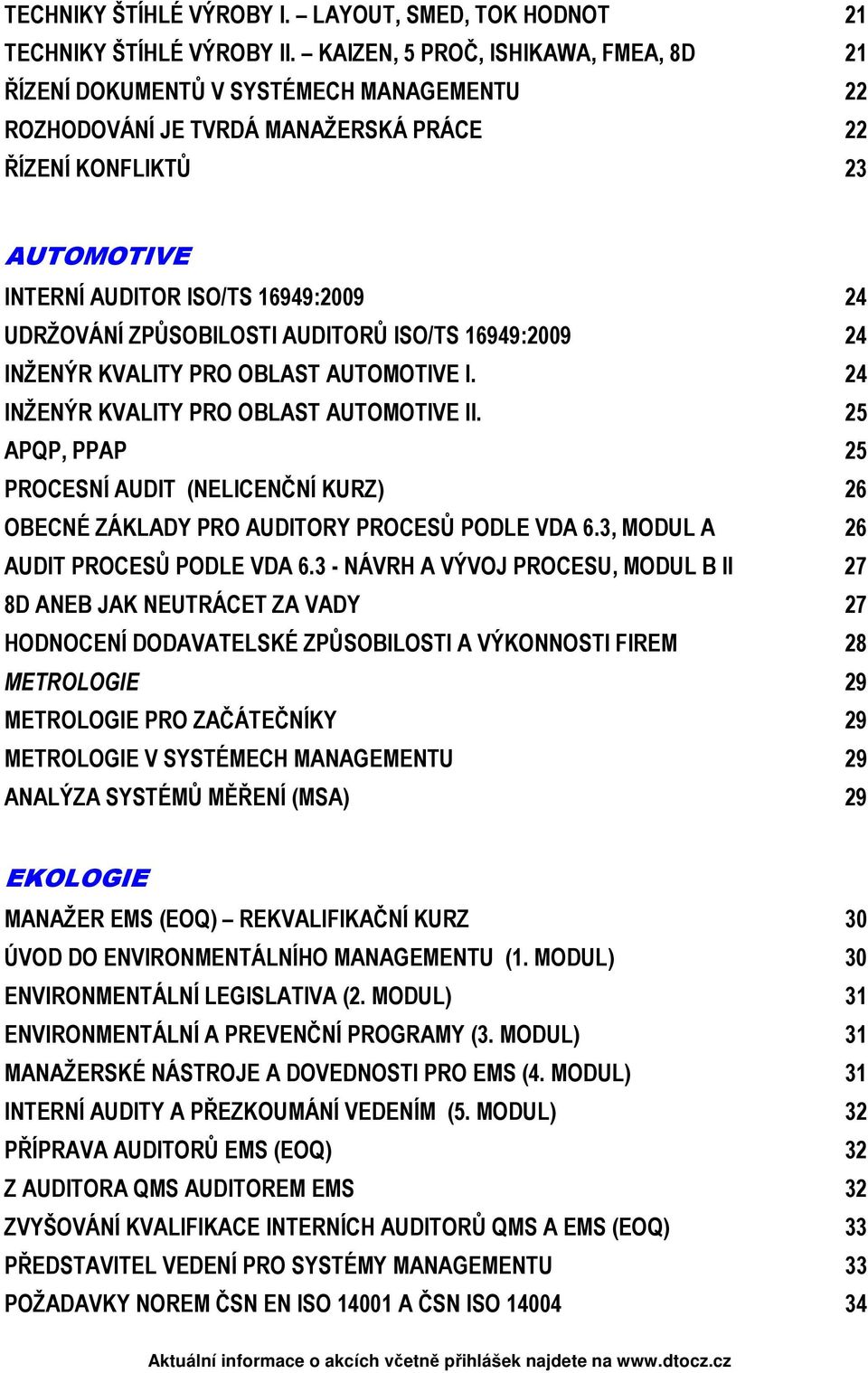 UDRŽOVÁNÍ ZPŮSOBILOSTI AUDITORŮ ISO/TS 16949:2009 24 INŽENÝR KVALITY PRO OBLAST AUTOMOTIVE I. 24 INŽENÝR KVALITY PRO OBLAST AUTOMOTIVE II.