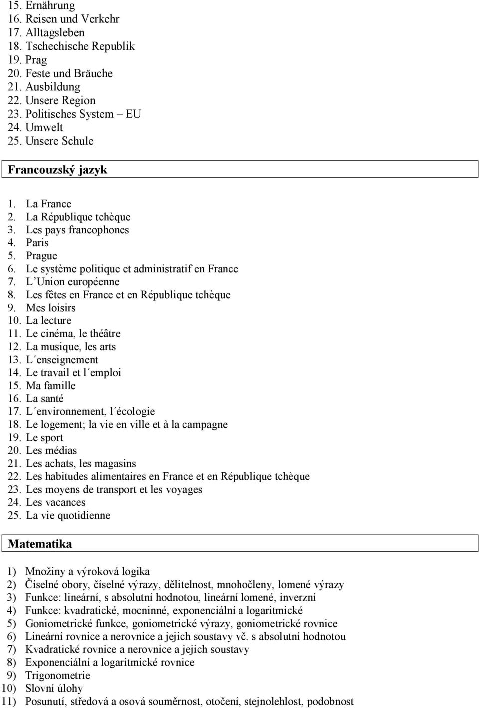 Les fêtes en France et en République tchèque 9. Mes loisirs 10. La lecture 11. Le cinéma, le théâtre 12. La musique, les arts 13. L enseignement 14. Le travail et l emploi 15. Ma famille 16.