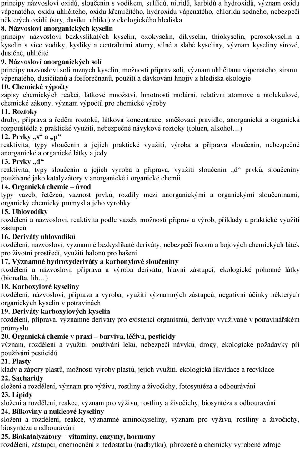 Názvosloví anorganických kyselin principy názvosloví bezkyslíkatých kyselin, oxokyselin, dikyselin, thiokyselin, peroxokyselin a kyselin s více vodíky, kyslíky a centrálními atomy, silné a slabé