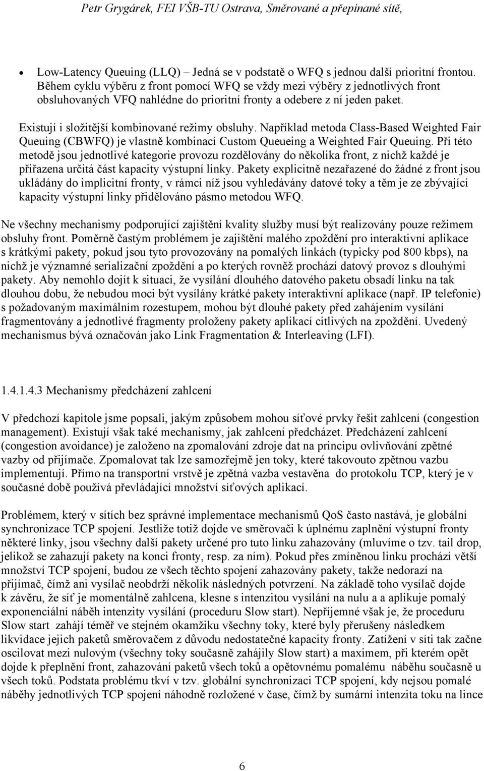 Existují i složitější kombinované režimy obsluhy. Například metoda Class-Based Weighted Fair Queuing (CBWFQ) je vlastně kombinací Custom Queueing a Weighted Fair Queuing.