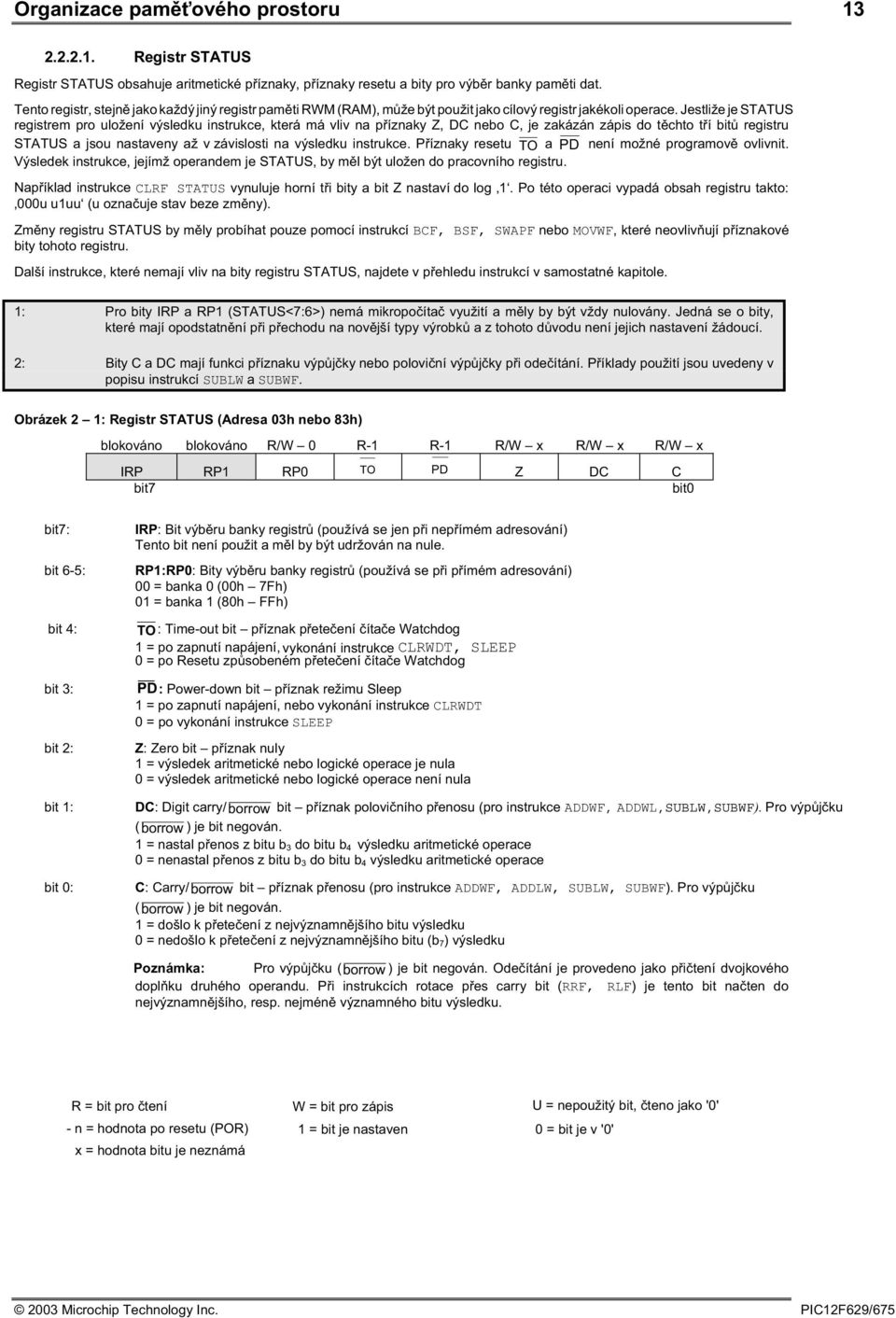 Jestliže je STATUS registrem pro uložení výsledku instrukce, která má vliv na píznaky Z, DC nebo C, je zakázán zápis do tchto tí bit registru STATUS a jsou nastaveny až v závislosti na výsledku