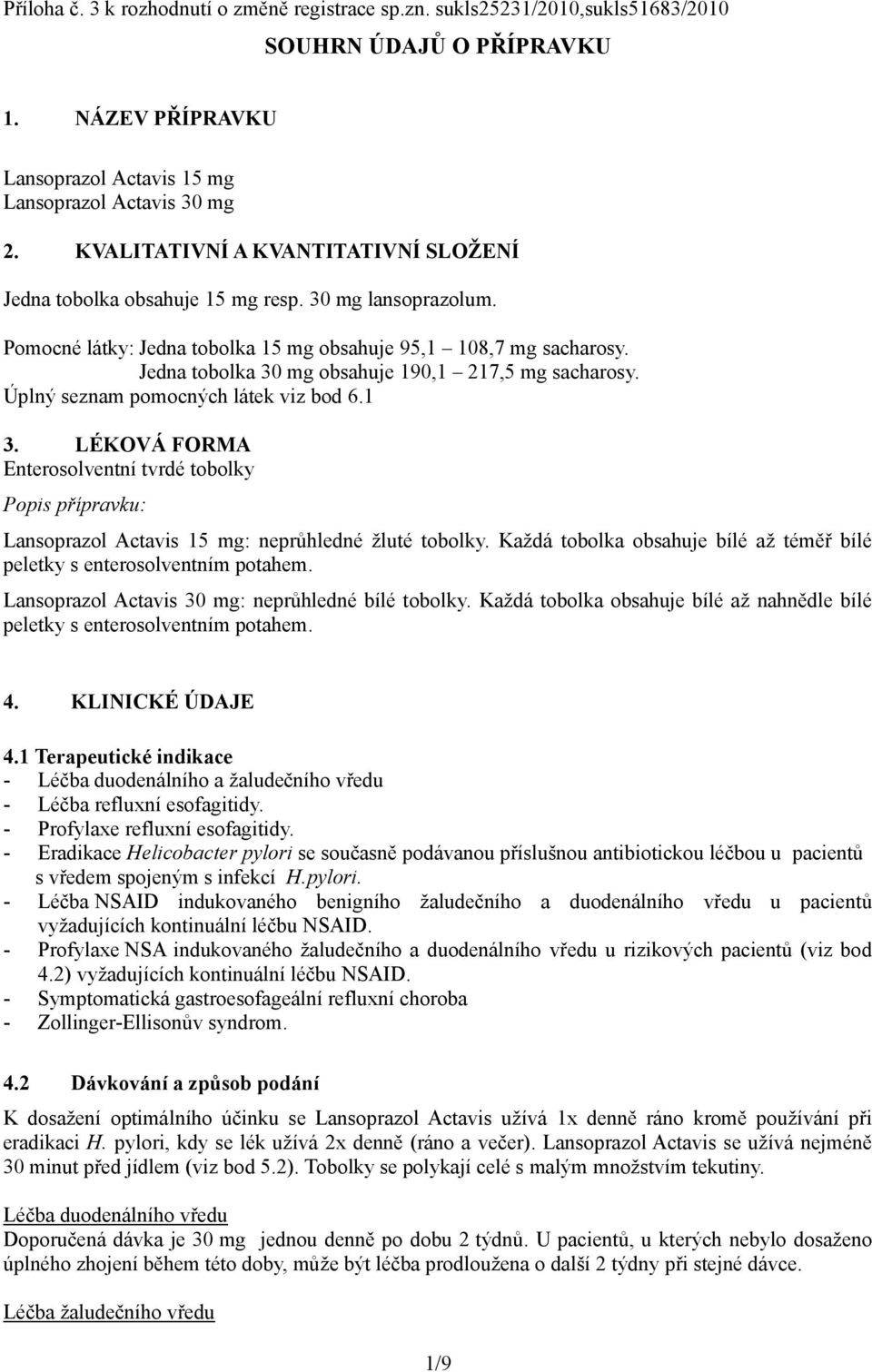 Jedna tobolka 30 mg obsahuje 190,1 217,5 mg sacharosy. Úplný seznam pomocných látek viz bod 6.1 3.