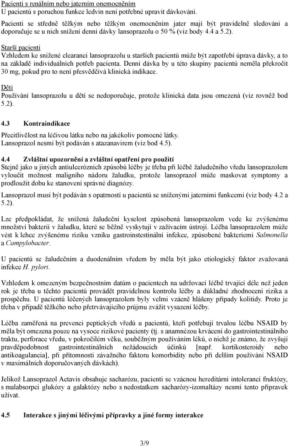 Starší pacienti Vzhledem ke snížené clearanci lansoprazolu u starších pacientů může být zapotřebí úprava dávky, a to na základě individuálních potřeb pacienta.