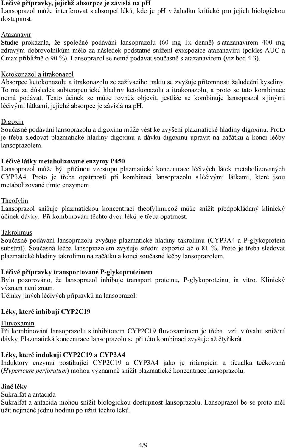 Cmax přibližně o 90 %). Lansoprazol se nemá podávat současně s atazanavirem (viz bod 4.3).