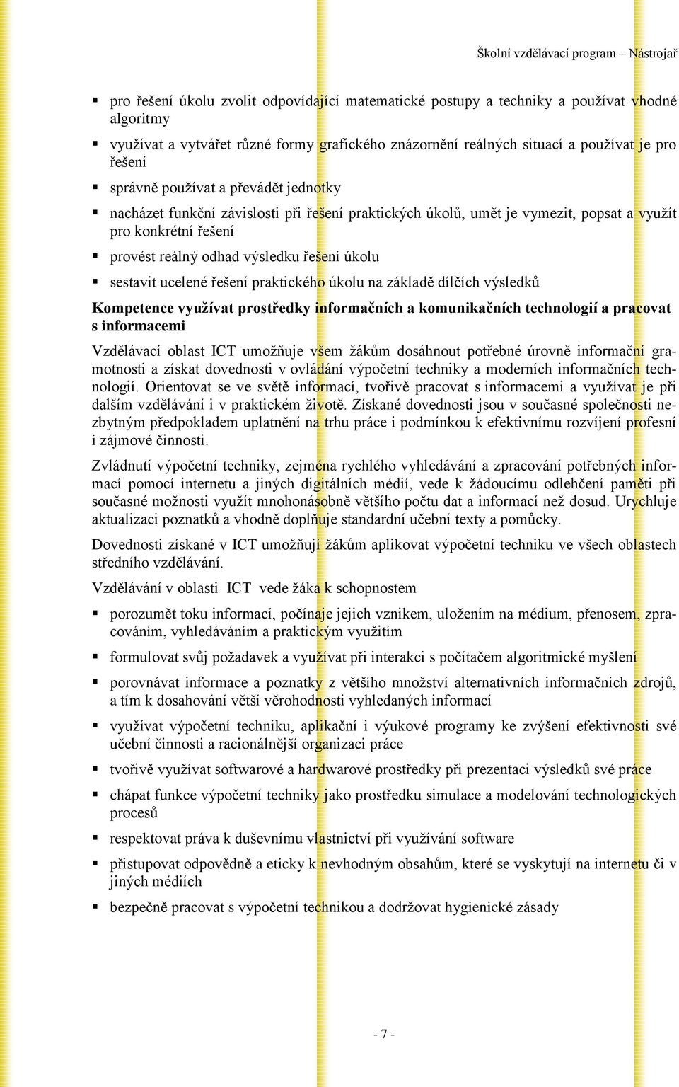 ucelené řešení praktického úkolu na základě dílčích výsledků Kompetence využívat prostředky informačních a komunikačních technologií a pracovat s informacemi Vzdělávací oblast ICT umožňuje všem žákům