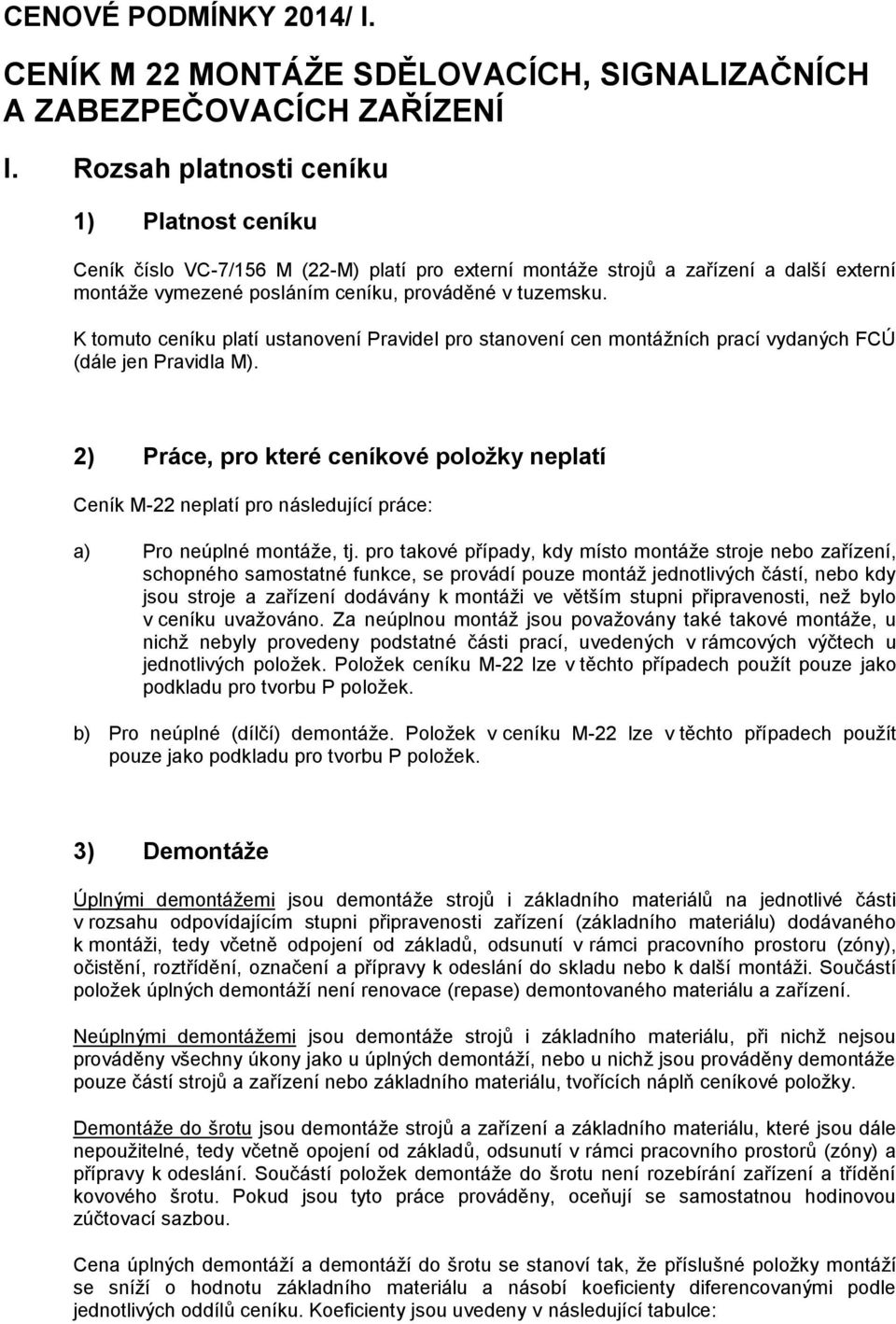 K tomuto ceníku platí ustanovení Pravidel pro stanovení cen montážních prací vydaných FCÚ (dále jen Pravidla M).