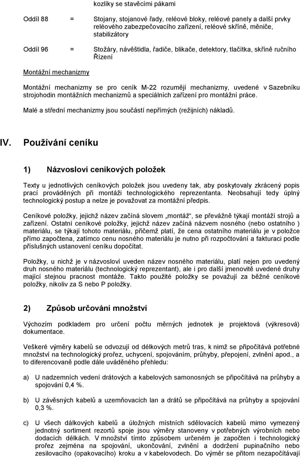 montážních mechanizmů a speciálních zařízení pro montážní práce. Malé a střední mechanizmy jsou součástí nepřímých (režijních) nákladů. IV.