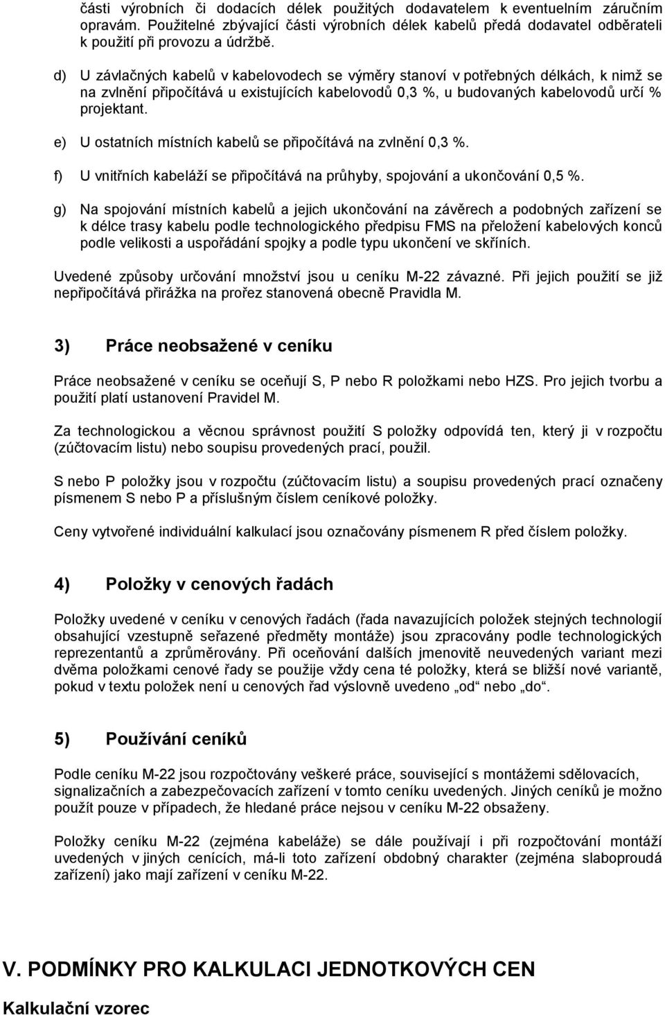 e) U ostatních místních kabelů se připočítává na zvlnění 0,3 %. f) U vnitřních kabeláží se připočítává na průhyby, spojování a ukončování 0,5 %.