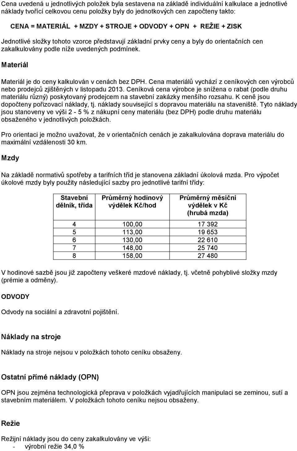 Materiál Materiál je do ceny kalkulován v cenách bez DPH. Cena materiálů vychází z ceníkových cen výrobců nebo prodejců zjištěných v listopadu 2013.