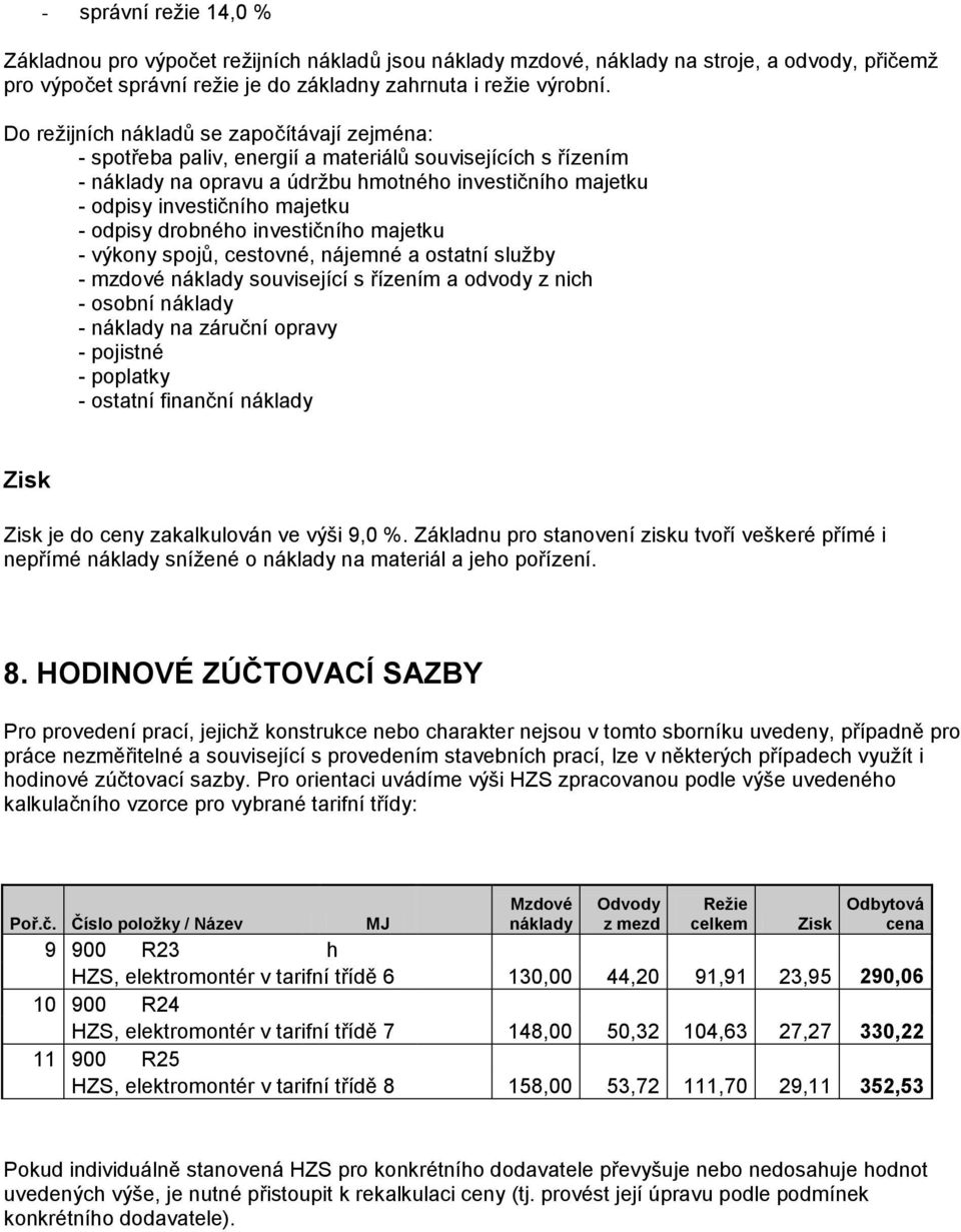 odpisy drobného investičního majetku - výkony spojů, cestovné, nájemné a ostatní služby - mzdové náklady související s řízením a odvody z nich - osobní náklady - náklady na záruční opravy - pojistné