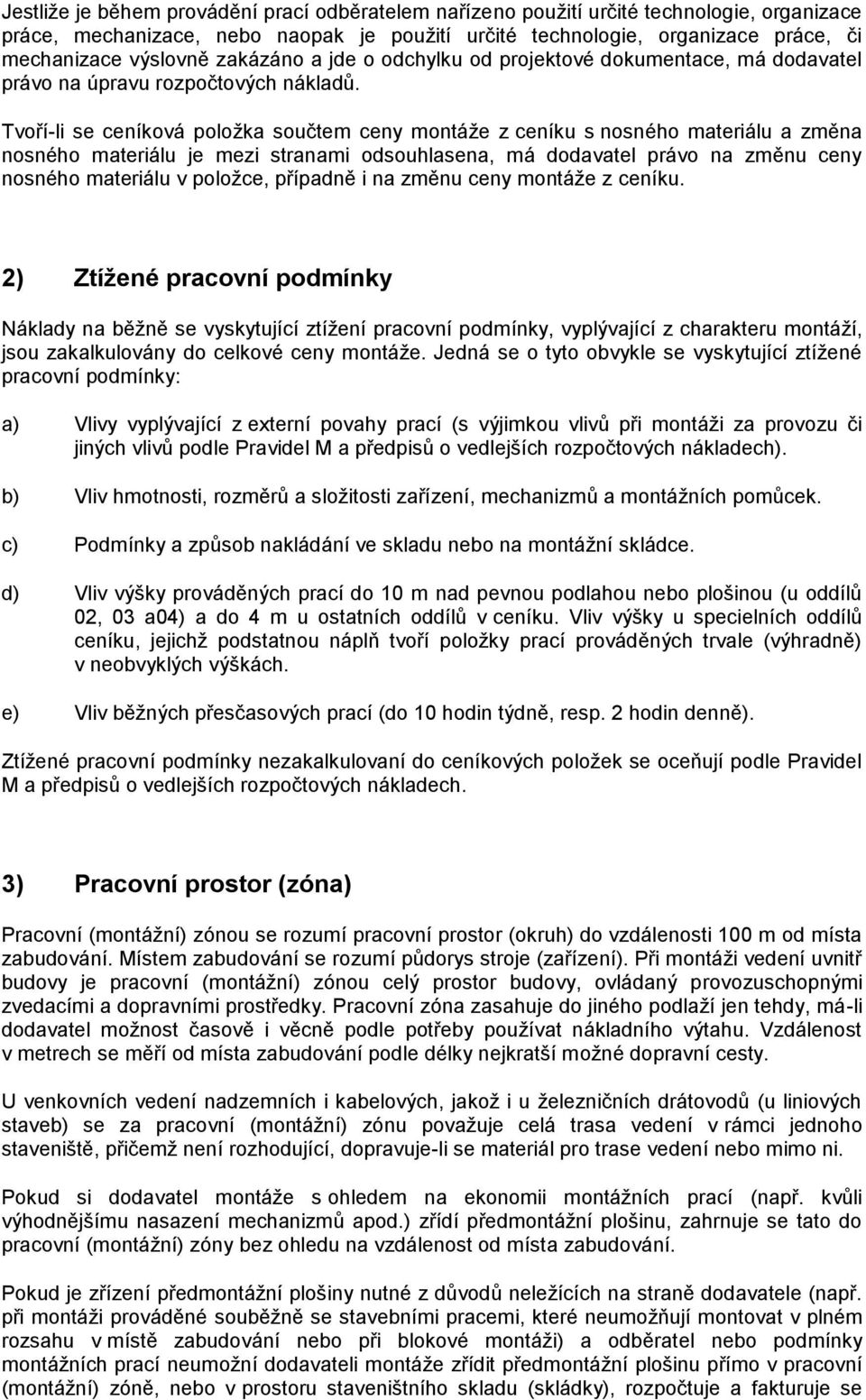 Tvoří-li se ceníková položka součtem ceny montáže z ceníku s nosného materiálu a změna nosného materiálu je mezi stranami odsouhlasena, má dodavatel právo na změnu ceny nosného materiálu v položce,