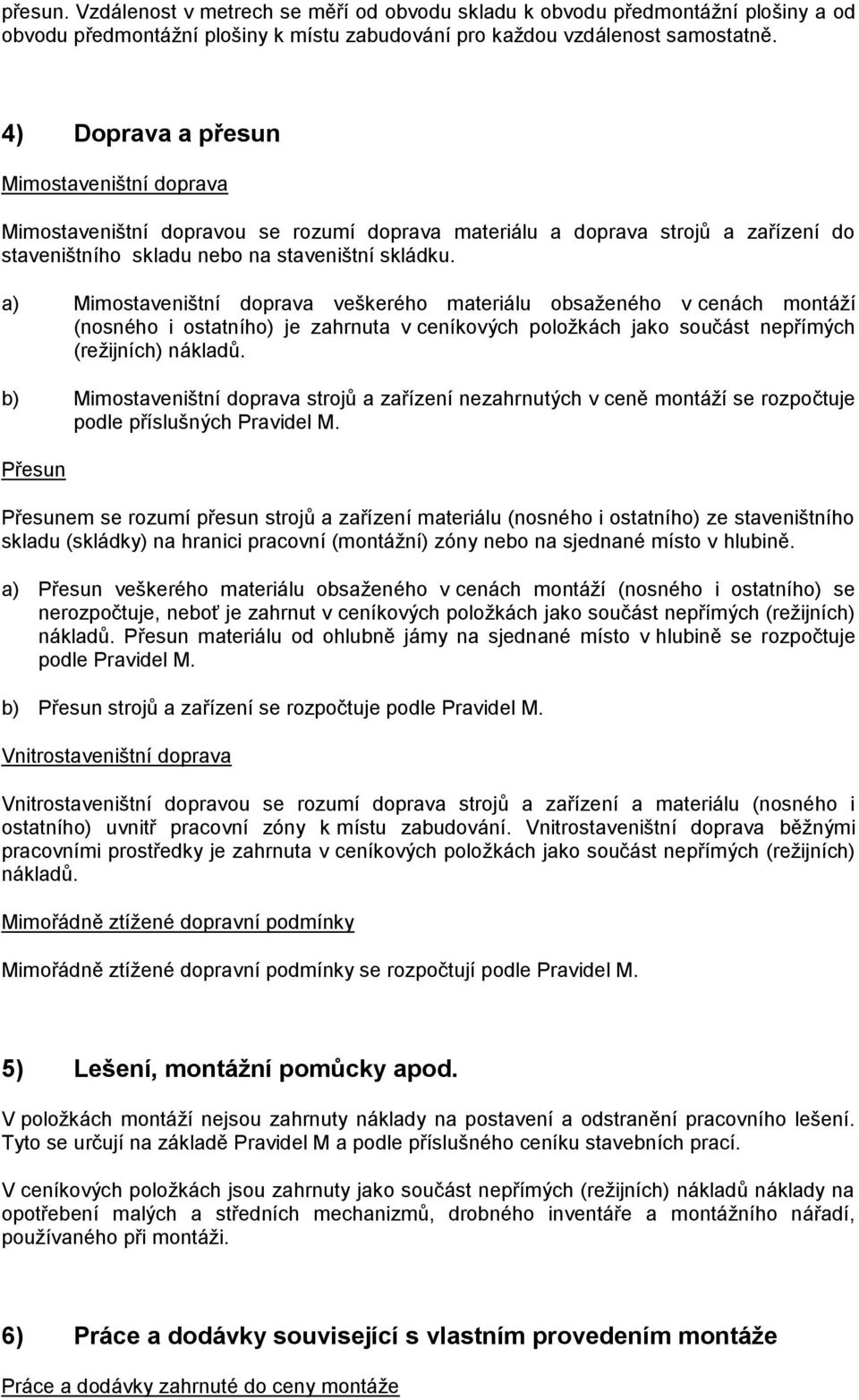 a) Mimostaveništní doprava veškerého materiálu obsaženého v cenách montáží (nosného i ostatního) je zahrnuta v ceníkových položkách jako součást nepřímých (režijních) nákladů.