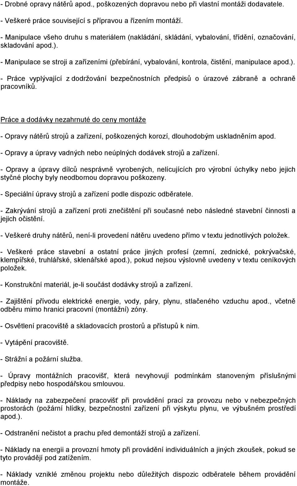 - Manipulace se stroji a zařízeními (přebírání, vybalování, kontrola, čistění, manipulace apod.). - Práce vyplývající z dodržování bezpečnostních předpisů o úrazové zábraně a ochraně pracovníků.