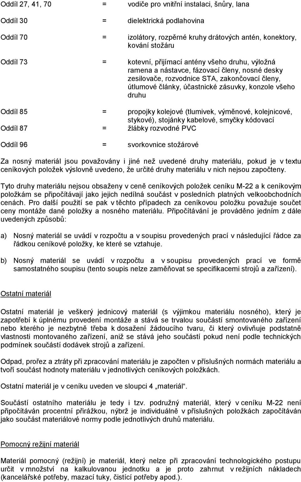 propojky kolejové (tlumivek, výměnové, kolejnicové, stykové), stojánky kabelové, smyčky kódovací Oddíl 87 = žlábky rozvodné PVC Oddíl 96 = svorkovnice stožárové Za nosný materiál jsou považovány i