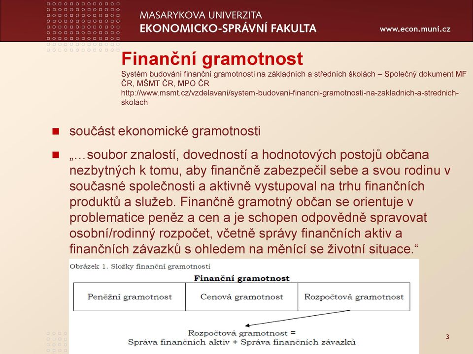 občana nezbytných k tomu, aby finančně zabezpečil sebe a svou rodinu v současné společnosti a aktivně vystupoval na trhu finančních produktů a služeb.