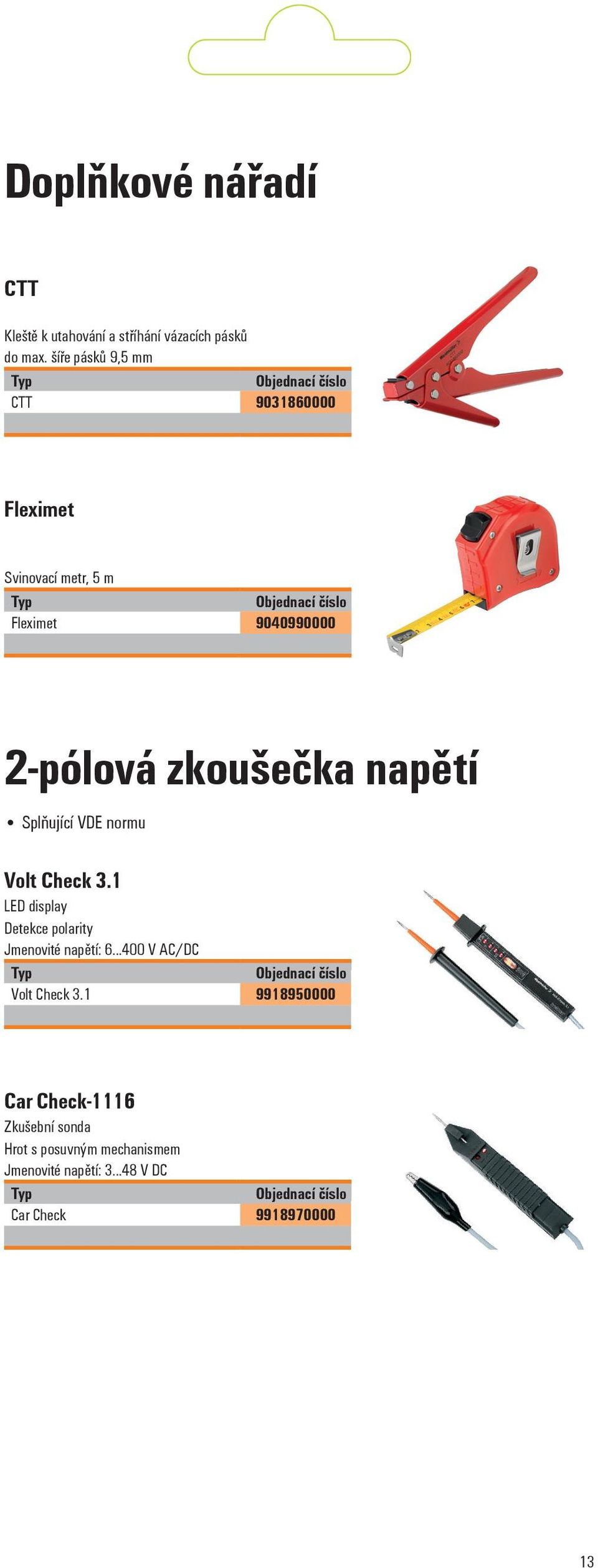 napětí Splňující VDE normu Volt Check 3.1 LED display Detekce polarity Jmenovité napětí: 6.