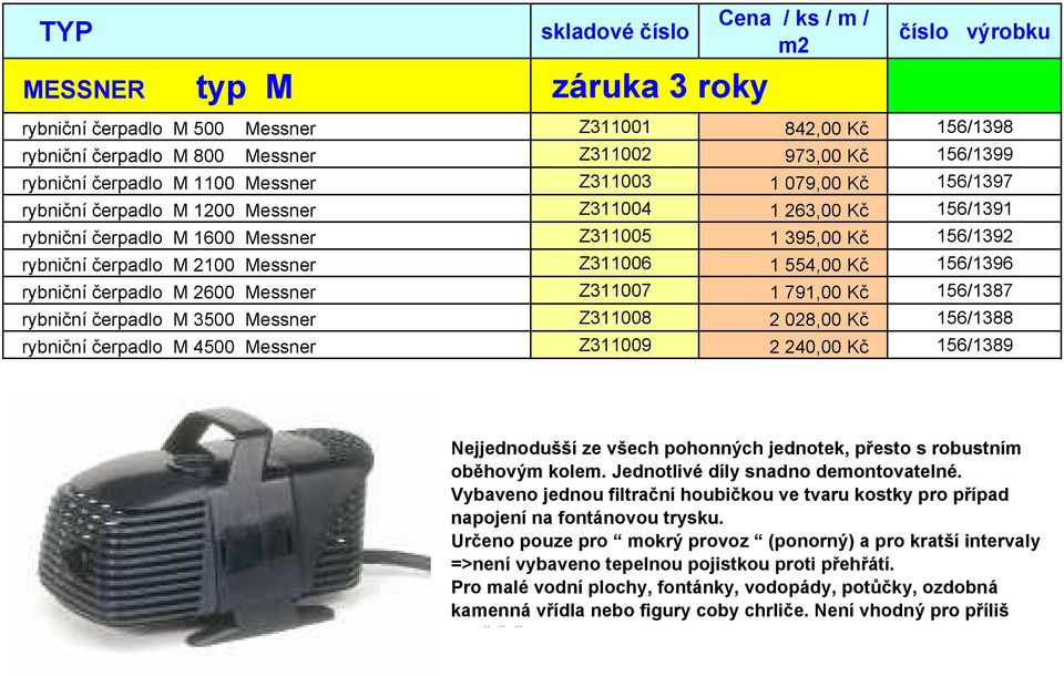 554,00 Kč 156/1396 rybniční čerpadlo M 2600 Messner Z311007 1 791,00 Kč 156/1387 rybniční čerpadlo M 3500 Messner Z311008 2 028,00 Kč 156/1388 rybniční čerpadlo M 4500 Messner Z311009 2 240,00 Kč