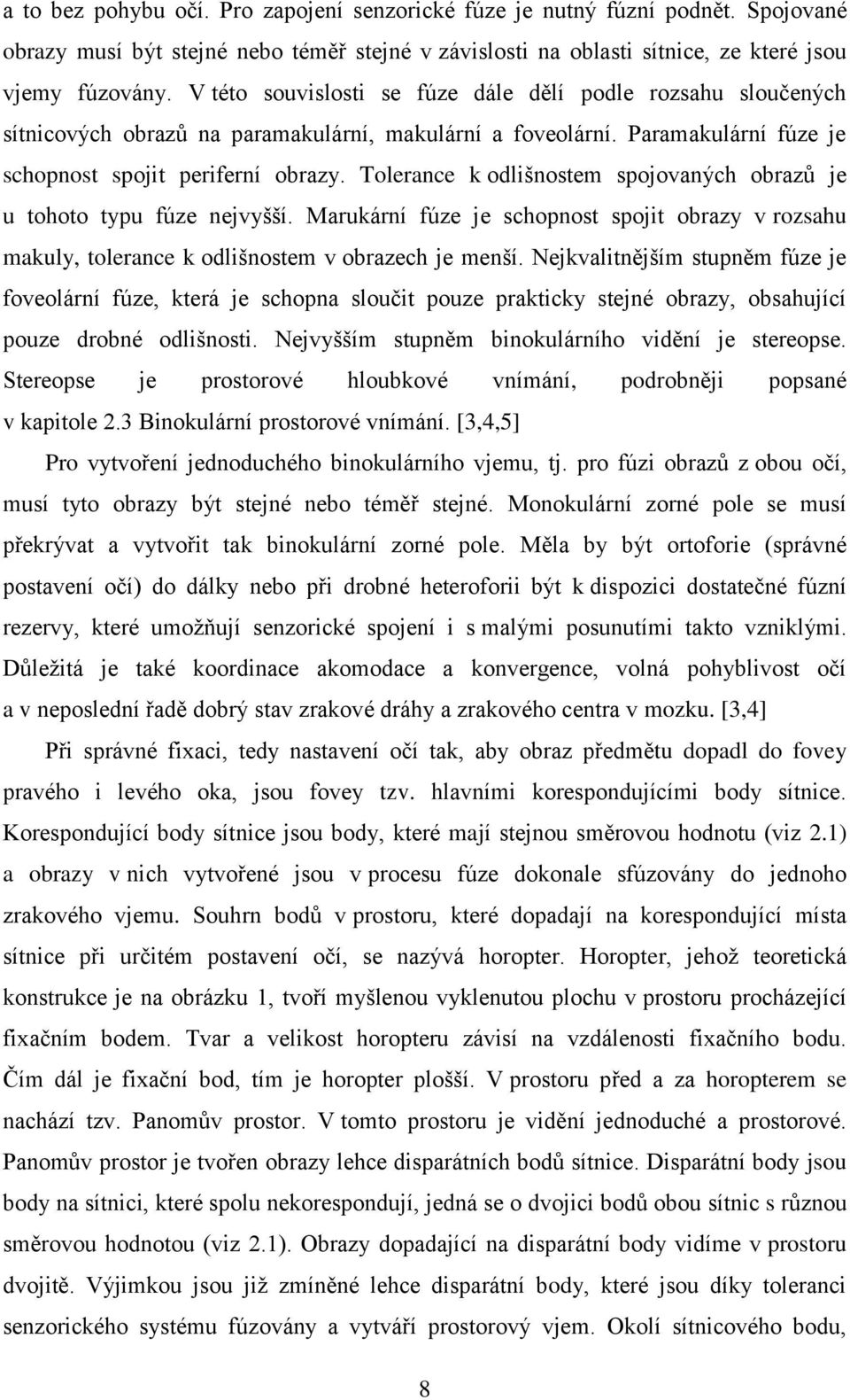 Tolerance k odlišnostem spojovaných obrazů je u tohoto typu fúze nejvyšší. Marukární fúze je schopnost spojit obrazy v rozsahu makuly, tolerance k odlišnostem v obrazech je menší.