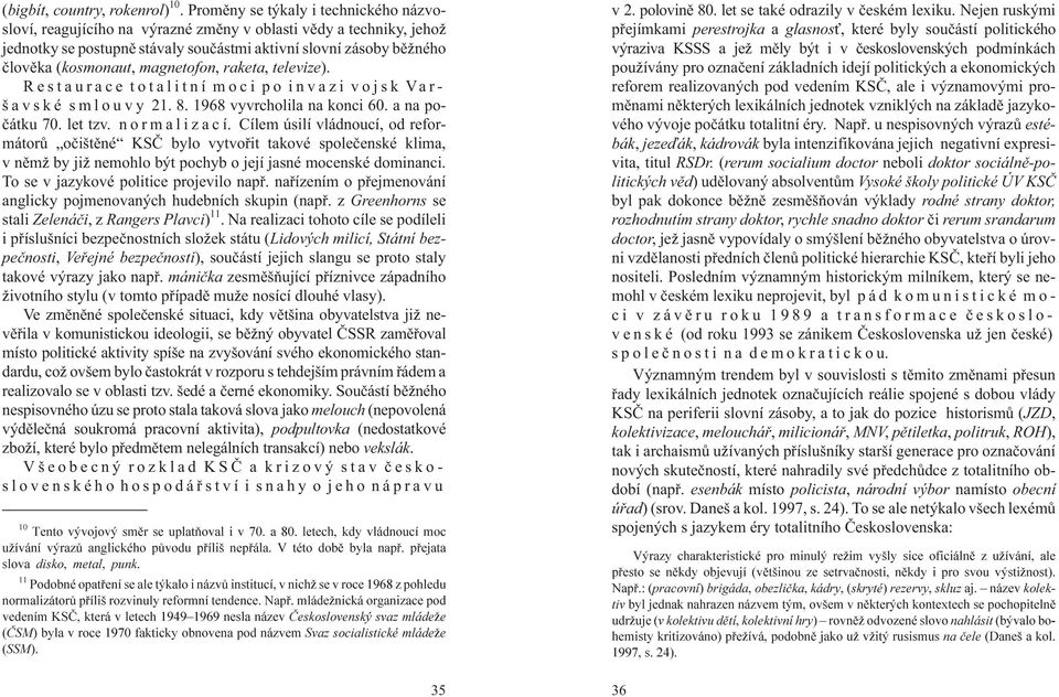 magnetofon, raketa, televize). R e s t a u r a c e t o t a l i t n í m o c i p o i n v a z i v o j s k Va r - š a v s k é s m l o u v y 21. 8. 1968 vyvrcholila na konci 60. a na poèátku 70. let tzv.