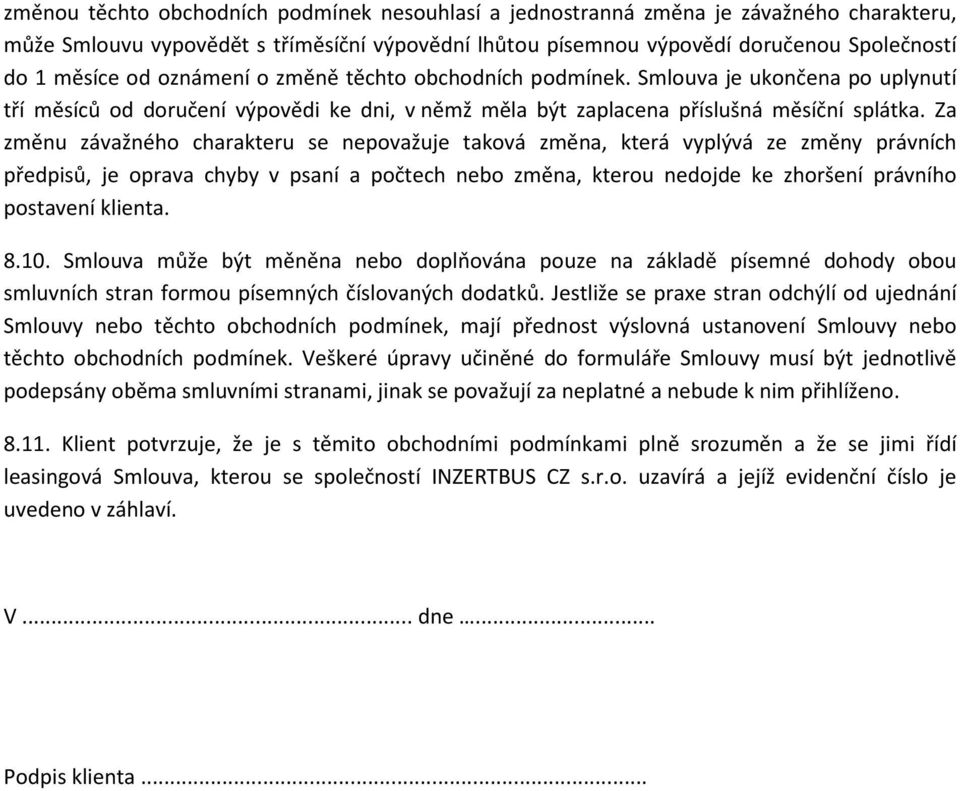 Za změnu závažného charakteru se nepovažuje taková změna, která vyplývá ze změny právních předpisů, je oprava chyby v psaní a počtech nebo změna, kterou nedojde ke zhoršení právního postavení klienta.