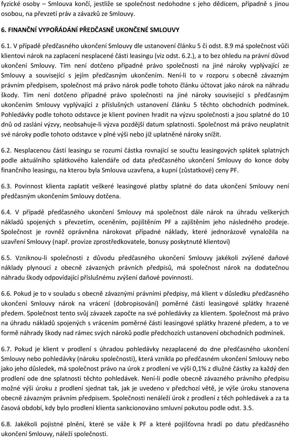 ), a to bez ohledu na právní důvod ukončení Smlouvy. Tím není dotčeno případné právo společnosti na jiné nároky vyplývající ze Smlouvy a související s jejím předčasným ukončením.