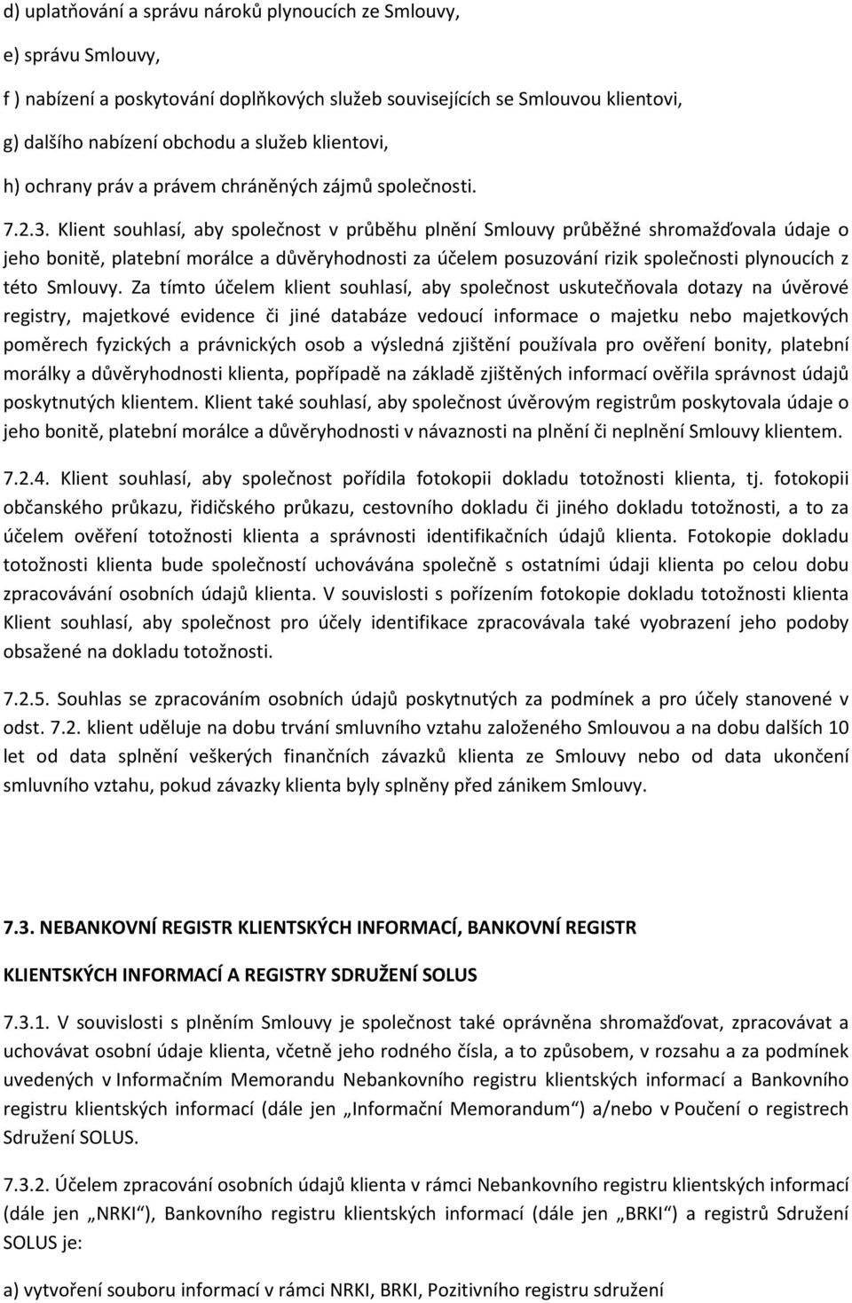 Klient souhlasí, aby společnost v průběhu plnění Smlouvy průběžné shromažďovala údaje o jeho bonitě, platební morálce a důvěryhodnosti za účelem posuzování rizik společnosti plynoucích z této Smlouvy.