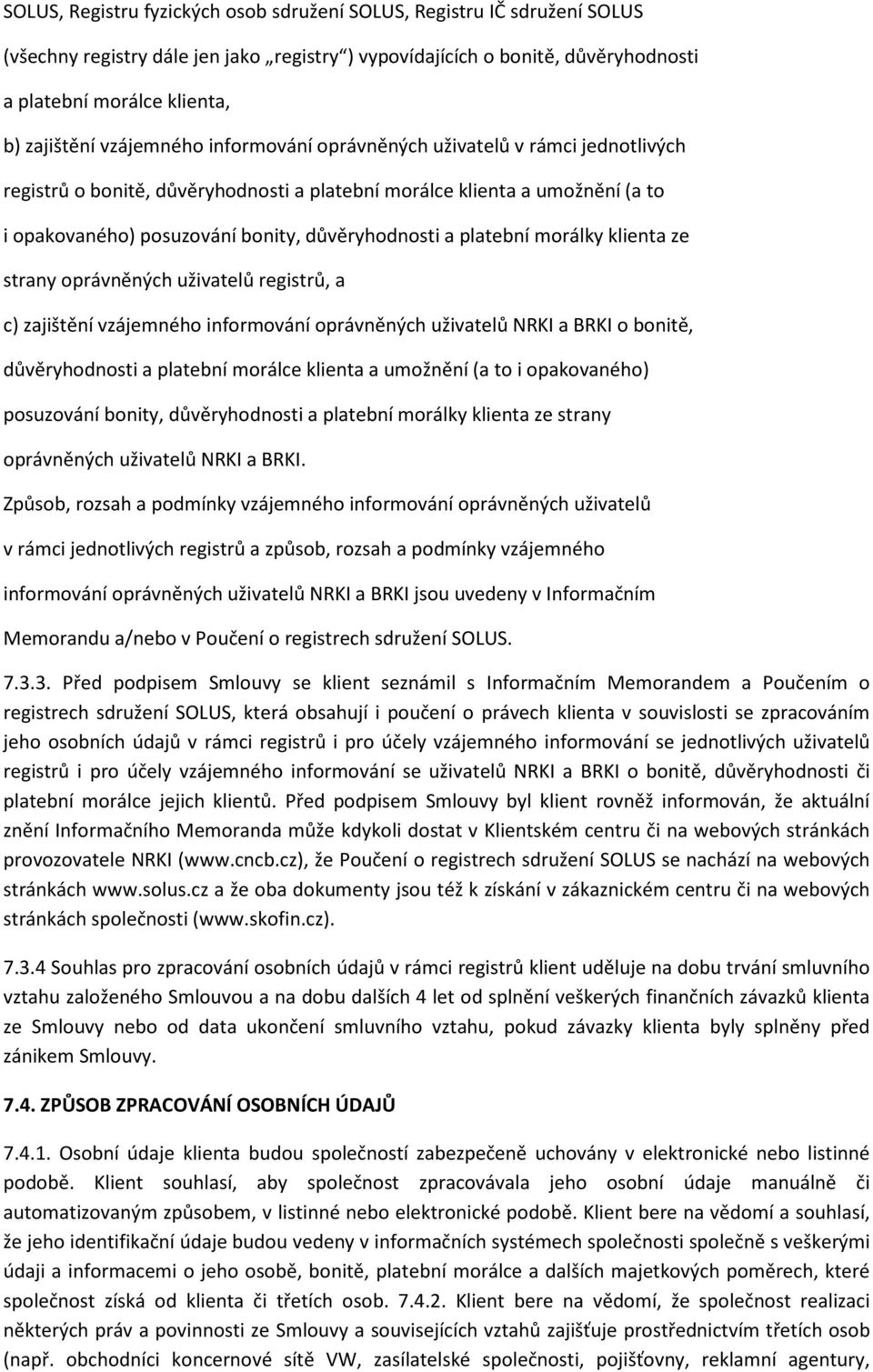platební morálky klienta ze strany oprávněných uživatelů registrů, a c) zajištění vzájemného informování oprávněných uživatelů NRKI a BRKI o bonitě, důvěryhodnosti a platební morálce klienta a