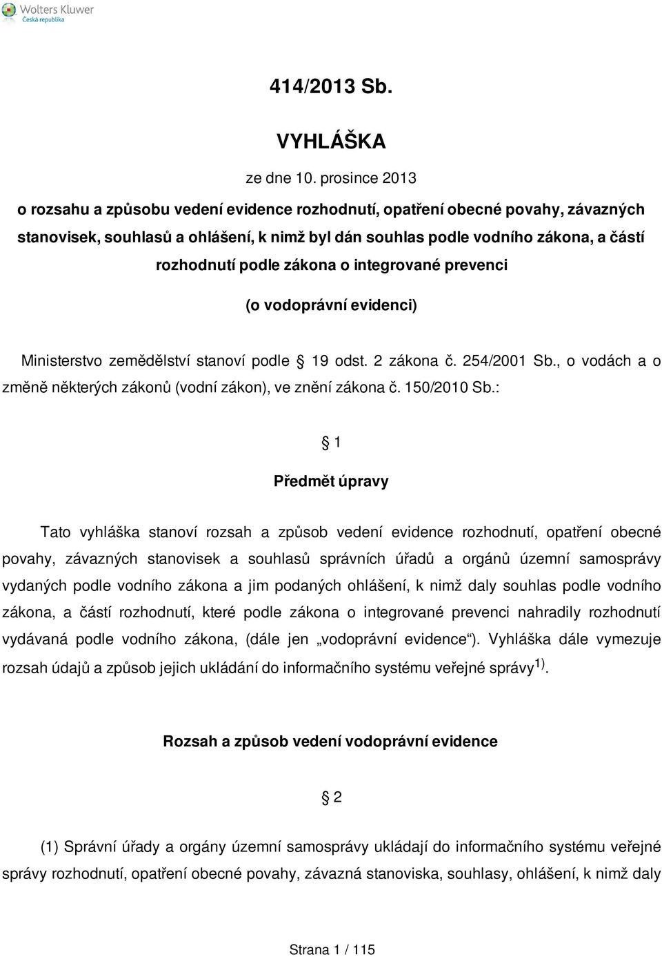 zákona o integrované prevenci (o vodoprávní evidenci) Ministerstvo zemědělství stanoví podle 19 odst. 2 zákona č. 254/2001 Sb., o vodách a o změně některých zákonů (vodní zákon), ve znění zákona č.