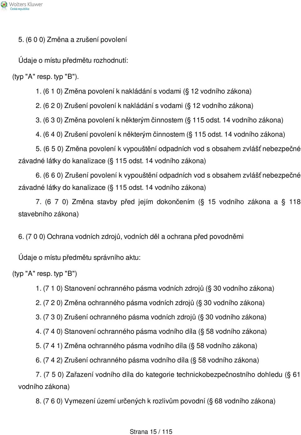 (6 4 0) Zrušení povolení k některým činnostem ( 115 odst. 14 vodního zákona) 5. (6 5 0) Změna povolení k vypouštění odpadních vod s obsahem zvlášť nebezpečné závadné látky do kanalizace ( 115 odst.