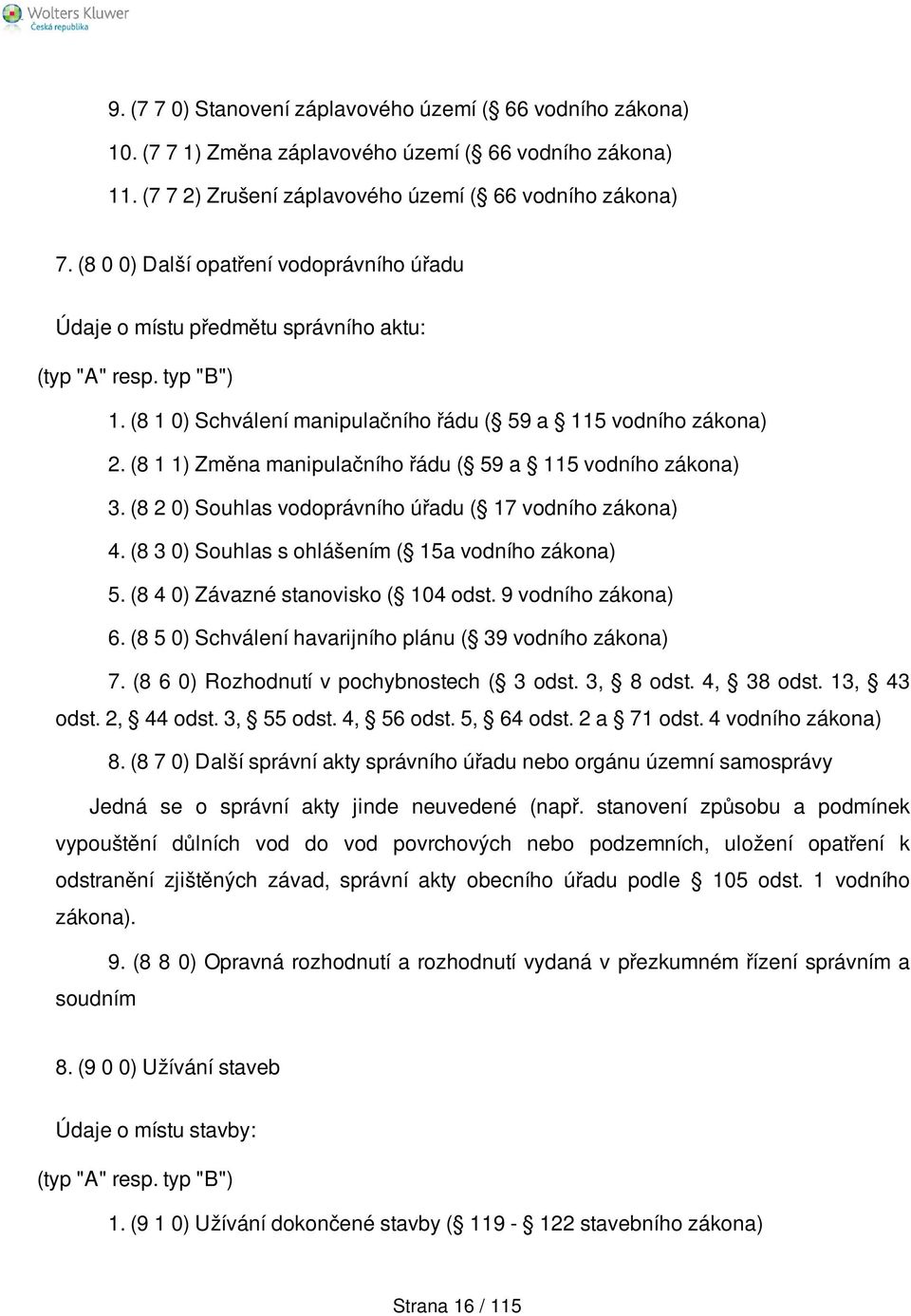 (8 1 1) Změna manipulačního řádu ( 59 a 115 vodního zákona) 3. (8 2 0) Souhlas vodoprávního úřadu ( 17 vodního zákona) 4. (8 3 0) Souhlas s ohlášením ( 15a vodního zákona) 5.