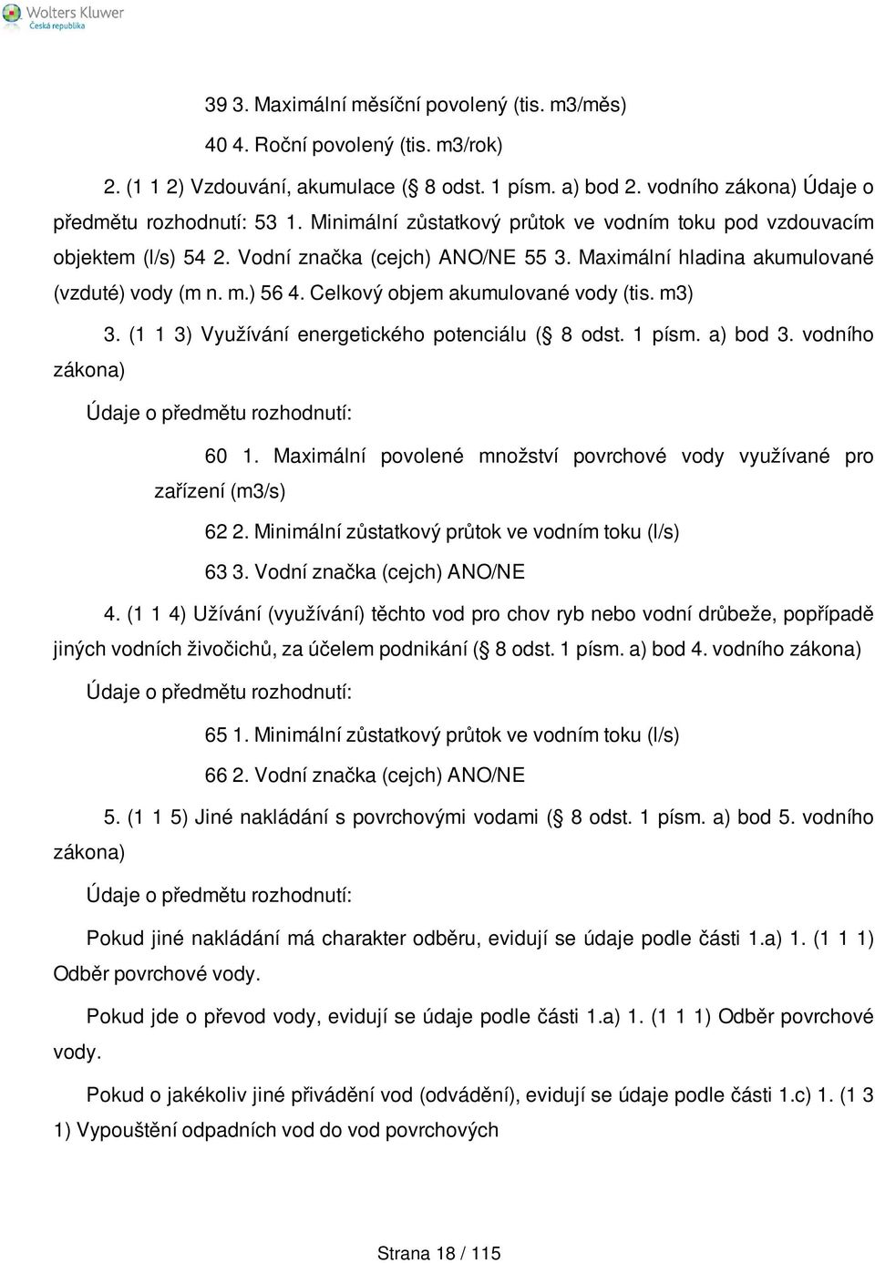 Celkový objem akumulované vody (tis. m3) 3. (1 1 3) Využívání energetického potenciálu ( 8 odst. 1 písm. a) bod 3. vodního zákona) 60 1.