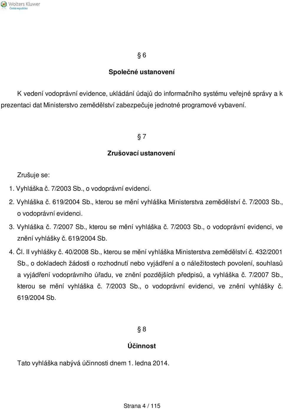 Vyhláška č. 7/2007 Sb., kterou se mění vyhláška č. 7/2003 Sb., o vodoprávní evidenci, ve znění vyhlášky č. 619/2004 Sb. 4. Čl. II vyhlášky č. 40/2008 Sb.