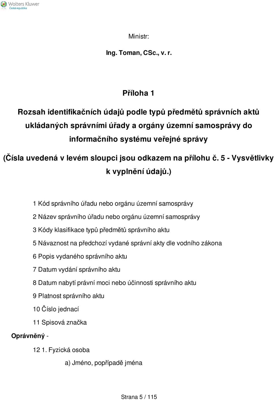 sloupci jsou odkazem na přílohu č. 5 - Vysvětlivky k vyplnění údajů.