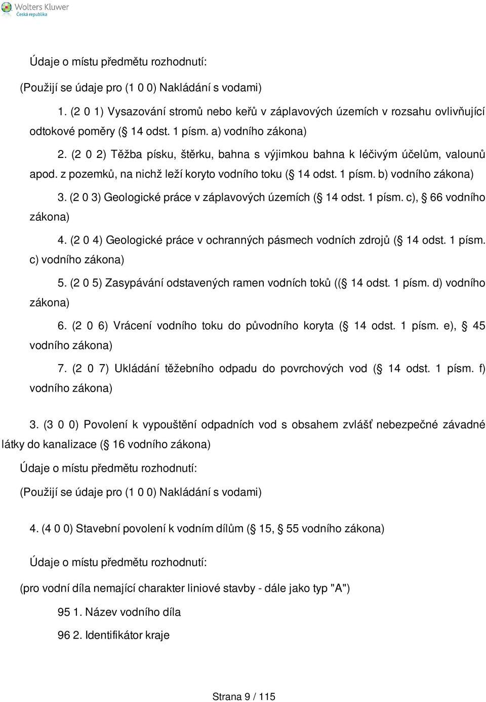 (2 0 3) Geologické práce v záplavových územích ( 14 odst. 1 písm. c), 66 vodního zákona) 4. (2 0 4) Geologické práce v ochranných pásmech vodních zdrojů ( 14 odst. 1 písm. c) vodního zákona) 5.