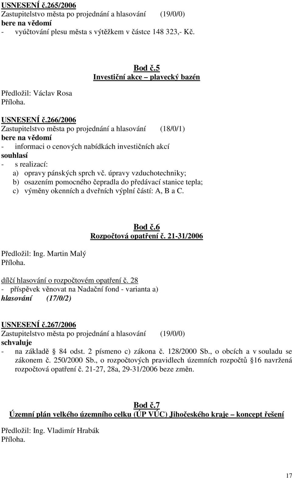 266/2006 Zastupitelstvo města po projednání a hlasování (18/0/1) bere na vědomí - informaci o cenových nabídkách investičních akcí souhlasí - s realizací: a) opravy pánských sprch vč.